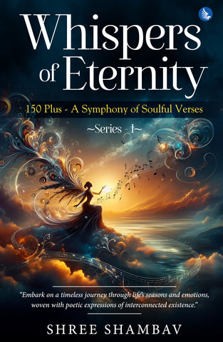Whispers of Eternity: 150 Plus - A Symphony of Soulful Verses Series – I