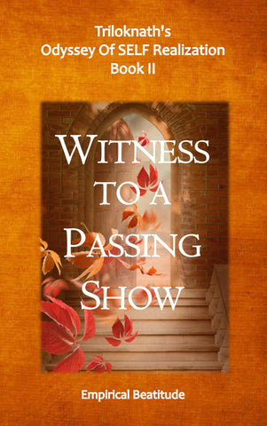 Witness To A Passing Show : Triloknath's Odyssey of SELF realization
