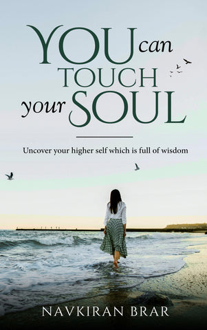 You can Touch your Soul - Uncover your higher self which is full of wisdom
