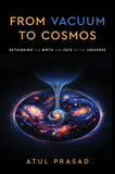 From Vacuum to Cosmos - Rethinking the Birth and Fate of the Universe