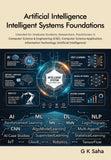 Artificial Intelligence Intelligent Systems Foundations - Intended for Graduate Students, Researchers, Practitioners in Computer Science & Engineering (CSE), Computer Science Application, Information Technology (Artificial Intelligence)