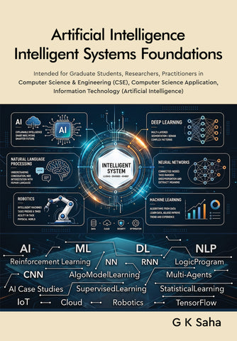 Artificial Intelligence Intelligent Systems Foundations - Intended for Graduate Students, Researchers, Practitioners in Computer Science & Engineering (CSE), Computer Science Application, Information Technology (Artificial Intelligence)