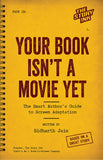 Your Book Isn’t a Movie Yet - The Smart Author’s Guide to Screen Adaptation