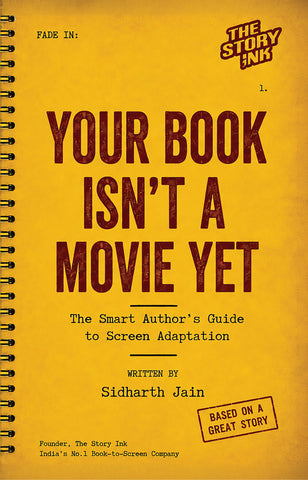 Your Book Isn’t a Movie Yet - The Smart Author’s Guide to Screen Adaptation