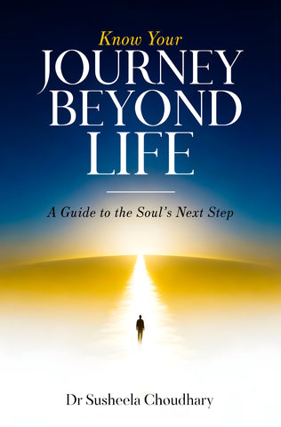 Know Your Journey Beyond Life - A Guide to the Soul’s Next Step