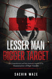 Lesser Man Bigger Target - The Comprehensive and Only Authentic Account of the Assassination of Rajiv Gandhi