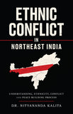 Ethnic Conflict in Northeast India - Understanding, Ethnicity, Conflict and Peace Building Process