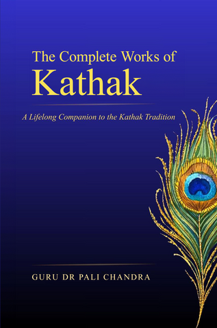The Complete Works of Kathak - A Lifelong Companion to the Kathak Tradition