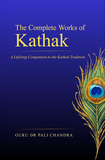 The Complete Works of Kathak - A Lifelong Companion to the Kathak Tradition