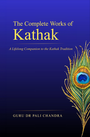 The Complete Works of Kathak - A Lifelong Companion to the Kathak Tradition
