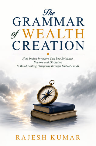 The Grammar of Wealth Creation - How Indian Investors Can Use Evidence, Factors and Discipline to Build Lasting Prosperity through Mutual Funds