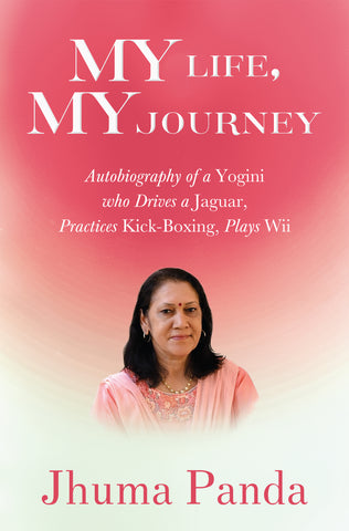 [Pre-Order] My Life, My Journey - Autobiography of a Yogini Who Drives a Jaguar, Practices Kick-Boxing, Plays Wii