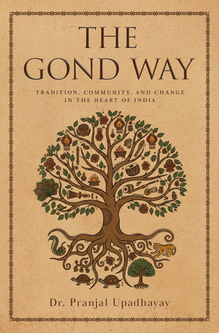 The Gond Way - Tradition, Community and Change in the Heart of India