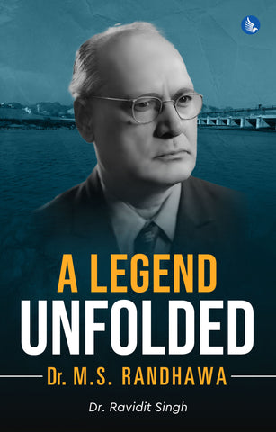 A Legend Unfolded: Dr. M.S. Randhawa