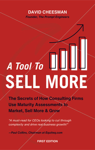 A Tool to Sell More: The Secrets of How Consulting Firms Use Maturity Assessments to Market, Sell More and Grow