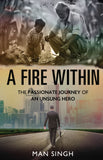 A Fire Within - The Passionate Journey of an Unsung Hero