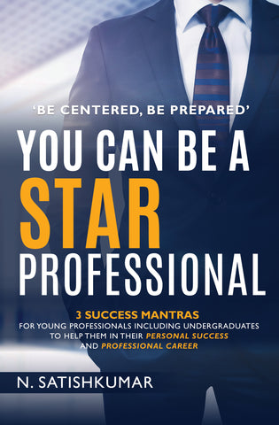 ‘Be Centered,  Be Prepared’ You Can Be A Star Professional - 3 Success Mantras For Young Professionals Including Undergraduates To Help Them In Their Personal Success And Professional Career