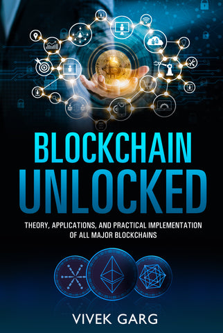 Blockchain Unlocked - Theory, Applications and Practical Implementation of all Major Blockchains