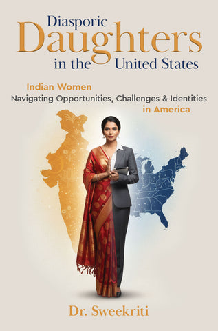 [Pre-Order] Diasporic Daughters in the United States - Indian Women Navigating Opportunities, Challenges & Identities in America