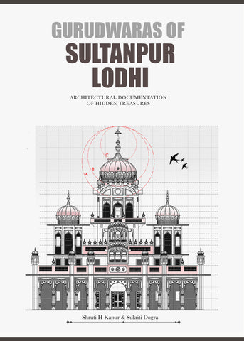 Gurudwaras of Sultanpur Lodhi: Architectural Documentation of Hidden Treasures (Full Colour)