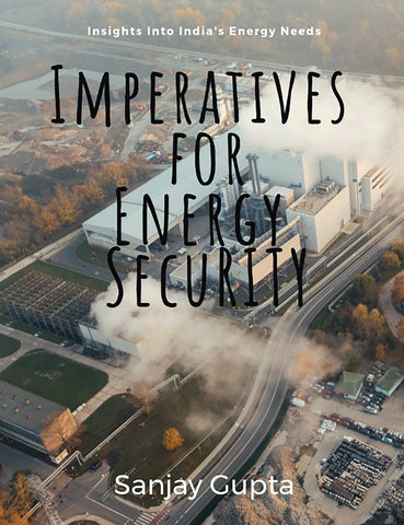 Imperatives for Energy Security - Innovate, Integrate & Harness Domestic Resources for Optimisation