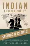 Indian Foreign Policy: Sprints and Crawls - The Chronicle of Strategic Moves and Tactical Misses