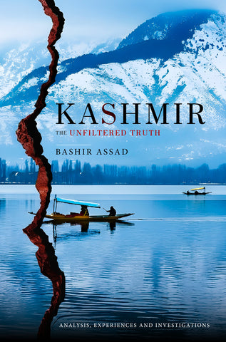 Kashmir: The Unfiltered Truth - Analysis, Experiences and Investigations