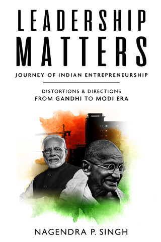 Leadership Matters - Journey of Indian Entrepreneurship - Distortions & Directions from Gandhi to Modi Era