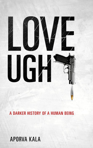 Love Ugh! - A Darker History of a Human Being