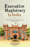 Executive Magistracy in India - With Legal Provisions and Landmark Case Laws