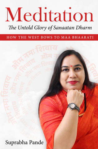 Meditation - The Untold Glory of Sanaatan Dharm - How the West bows to Maa Bhaarati