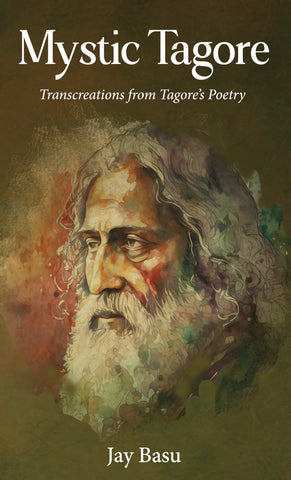 Mystic Tagore - Transcreations from Tagore’s Poetry