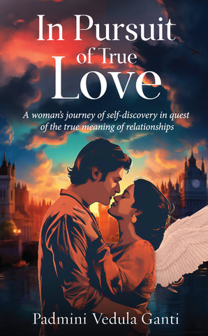 In Pursuit of True Love - A woman’s journey of self-discovery in quest of the true meaning of relationships