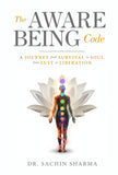 The Aware Being Code - A Journey from Survival to Soul, from Lust to Liberation