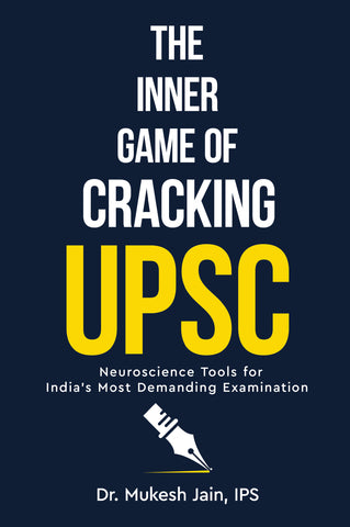 The Inner Game of Cracking UPSC - Neuroscience Tools for India’s Most Demanding Examination