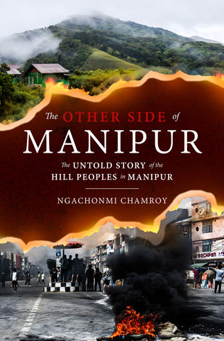 The Other Side of Manipur - The Untold Story of the Hill Peoples in Manipur
