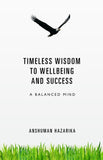 Timeless Wisdom to Wellbeing and Success - A Balanced Mind