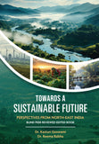 Towards a Sustainable Future: Perspectives from North-East India - Blind Peer Reviewed Edited Book