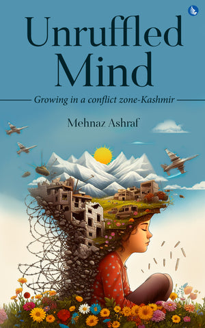 Unruffled Mind - Growing in a Conflict Zone-Kashmir