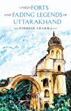 Unseen Forts and Fading Legends of Uttarakhand