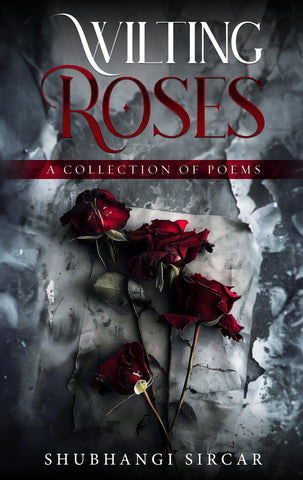 Wilting Roses - A Collection of Poems