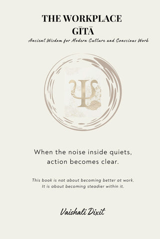 THE WORKPLACE GITA - Ancient Wisdom for Modern Culture and Conscious Work