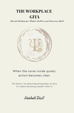 THE WORKPLACE GITA - Ancient Wisdom for Modern Culture and Conscious Work