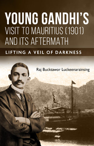 Young Gandhi’s Visit to Mauritius (1901) and its Aftermath - Lifting A Veil of Darkness