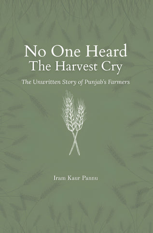 No One Heard The Harvest Cry - The Unwritten Story of Punjab’s Farmers