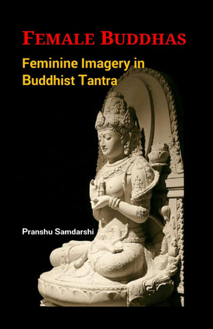 Female Buddhas : Feminine Imagery in Buddhist Tantra