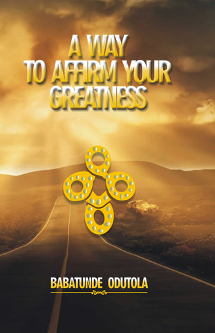 A Way To Affirm Your Greatness: Life Domination Series 5