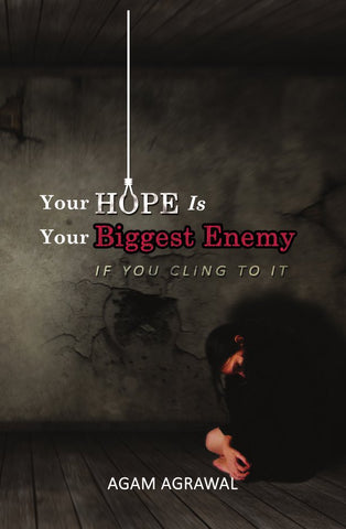Your Hope Is Your Biggest Enemy : If  You Cling To It