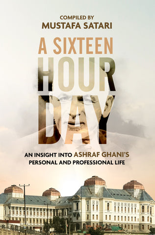 A Sixteen Hour Day: An insight into Ashraf Ghani’s personal and professional life