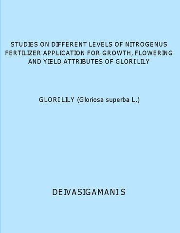 STUDIES ON DIFFERENT LEVELS OF NITROGENUS FERTILIZER APPLICATION FOR GROWTH, FLOWERING AND YIELD ATTRIBUTES OF GLORI LILY (Gloriosa superba L.) : GLORI LILY (Gloriosa superba L.)